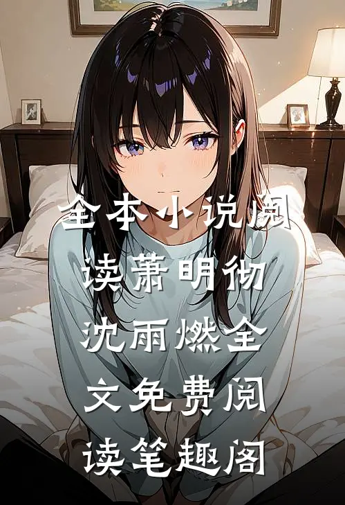 全本小说阅读萧明彻沈雨燃全文免费阅读笔趣阁