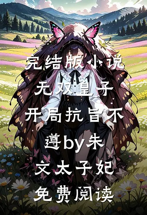 完结版小说无双皇子，开局抗旨不遵by朱文太子妃免费阅读