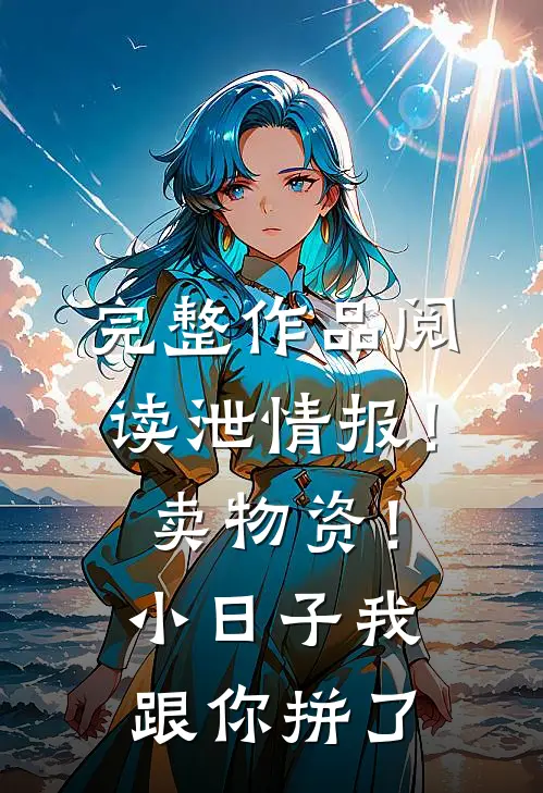 完整作品阅读泄情报！卖物资！小日子我跟你拼了