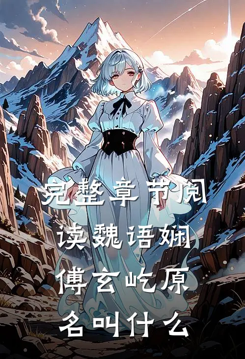 完整章节阅读魏语娴傅玄屹原名叫什么