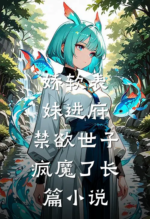 娇软表妹进府：禁欲世子疯魔了长篇小说