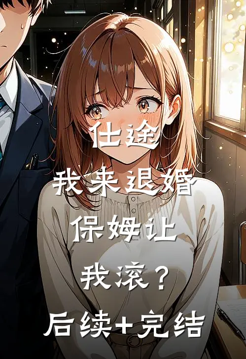 仕途：我来退婚，保姆让我滚？后续+完结