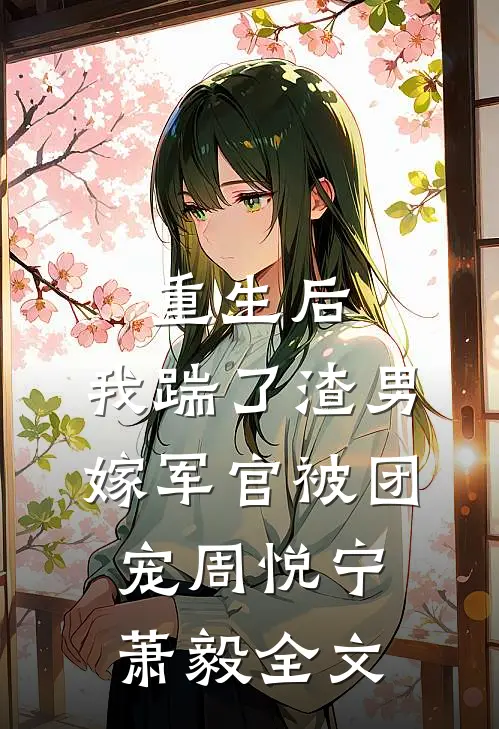 重生后，我踹了渣男嫁军官被团宠周悦宁萧毅全文