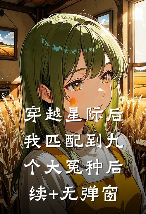 穿越星际后，我匹配到九个大冤种后续+无弹窗