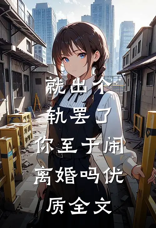 就出个轨罢了，你至于闹离婚吗优质全文