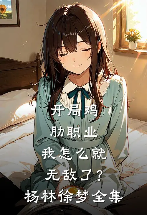 开局鸡肋职业，我怎么就无敌了？杨林徐梦全集