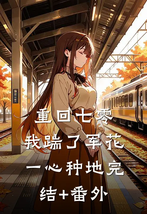 重回七零，我踹了军花一心种地完结+番外