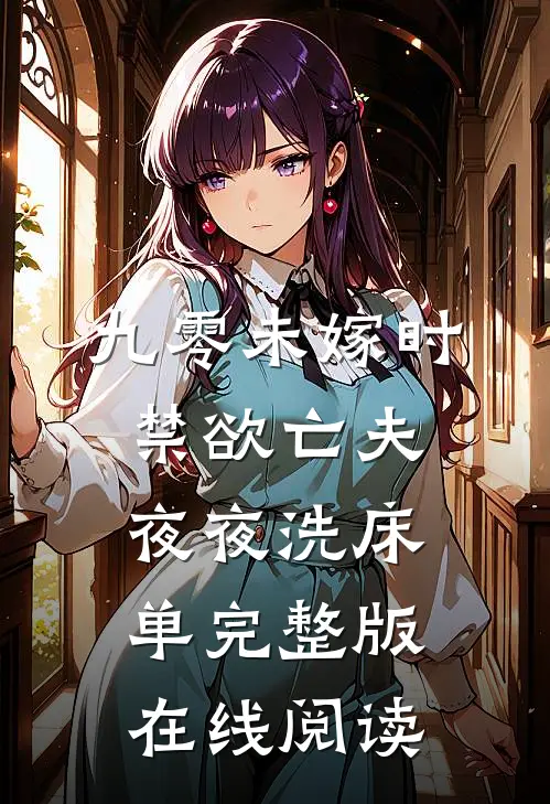 九零未嫁时禁欲亡夫夜夜洗床单完整版在线阅读