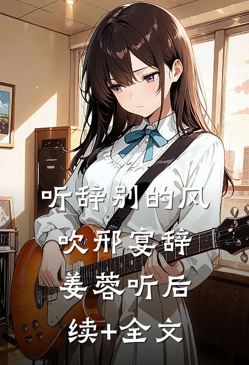 听辞别的风吹邢宴辞姜蓉听后续+全文