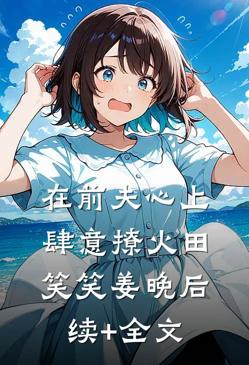 在前夫心上肆意撩火田笑笑姜晚后续+全文
