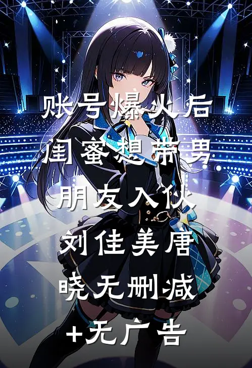 账号爆火后闺蜜想带男朋友入伙刘佳美唐晓无删减+无广告