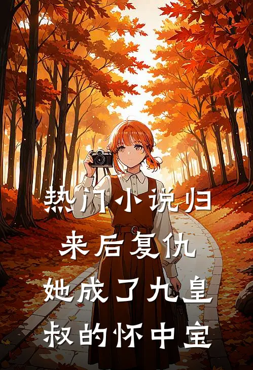 热门小说归来后复仇，她成了九皇叔的怀中宝