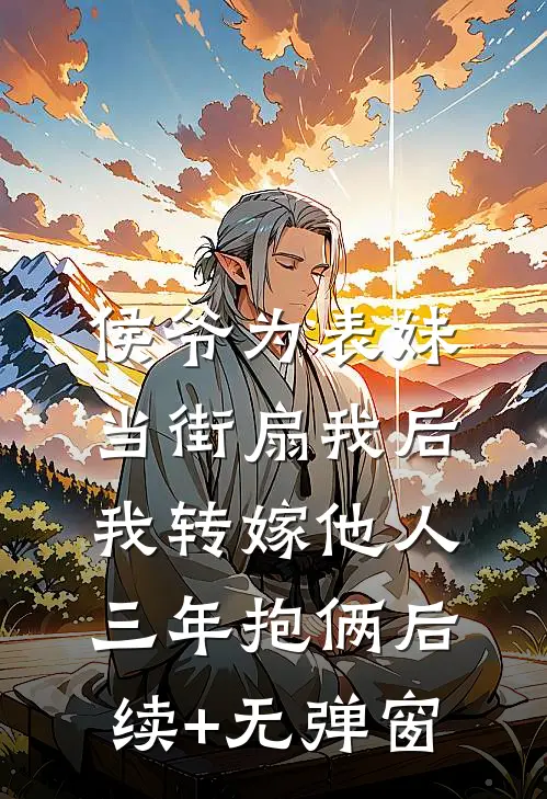 侯爷为表妹当街扇我后，我转嫁他人三年抱俩后续+无弹窗