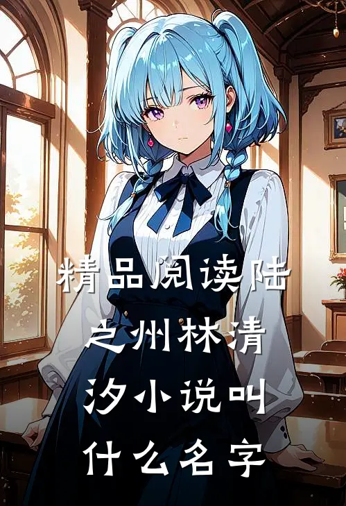 精品阅读陆之州林清汐小说叫什么名字