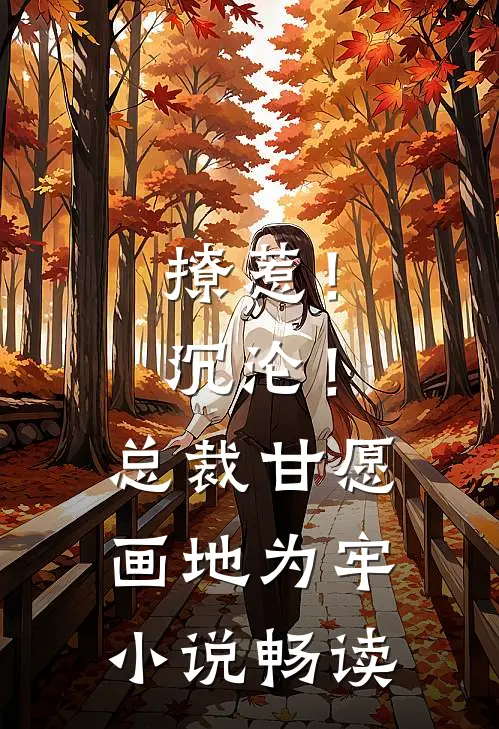撩惹！沉沦！总裁甘愿画地为牢小说畅读
