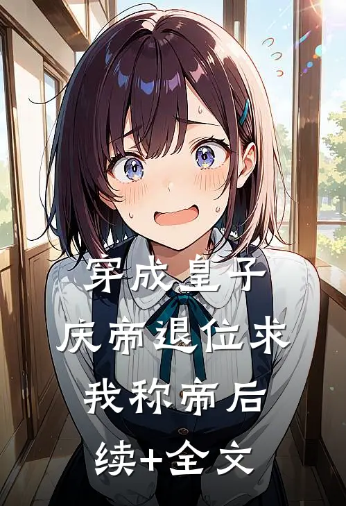 穿成皇子，庆帝退位求我称帝后续+全文