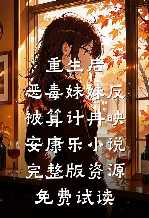 重生后，恶毒妹妹反被算计冉映安康乐小说完整版资源免费试读
