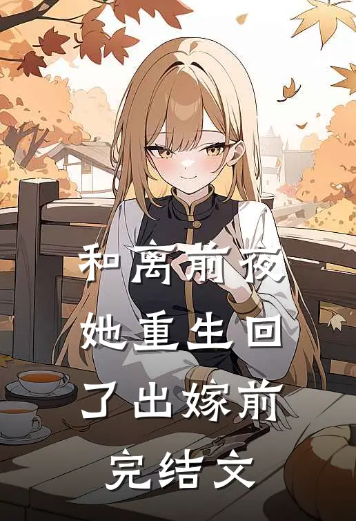 和离前夜，她重生回了出嫁前完结文