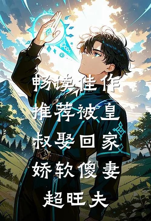 畅读佳作推荐被皇叔娶回家，娇软傻妻超旺夫
