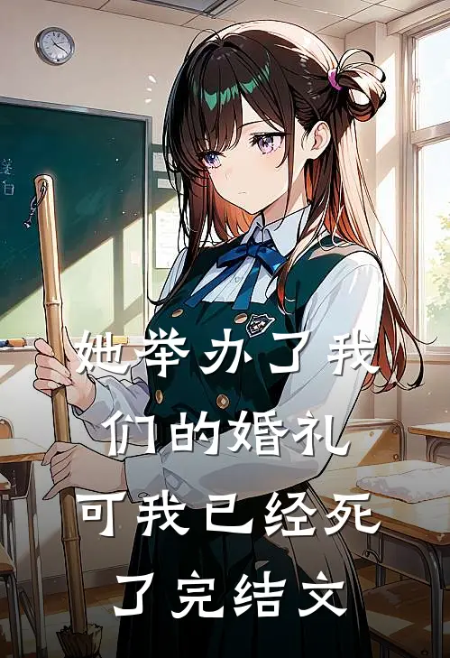她举办了我们的婚礼，可我已经死了完结文