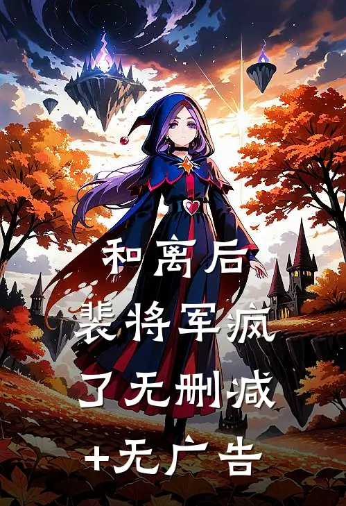 和离后，裴将军疯了无删减+无广告