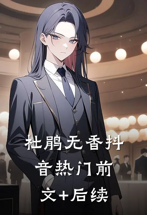 杜鹃无香抖音热门前文+后续