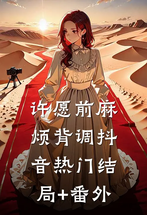 许愿前麻烦背调抖音热门结局+番外