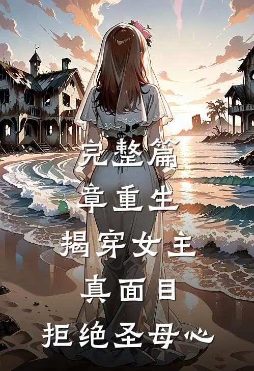 完整篇章重生揭穿女主真面目,拒绝圣母心的