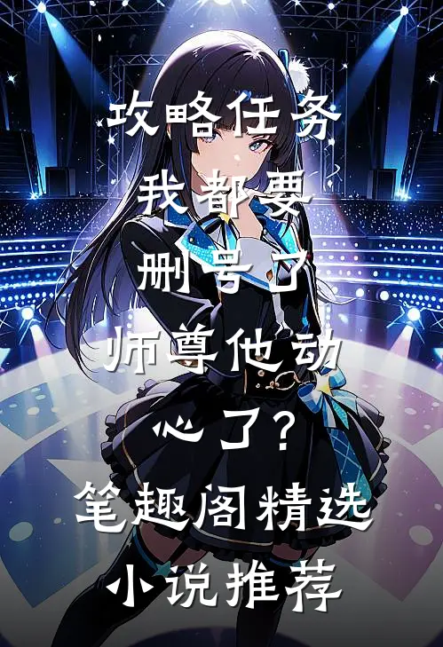 攻略任务:我都要删号了,师尊他动心了?笔趣阁精选小说推荐
