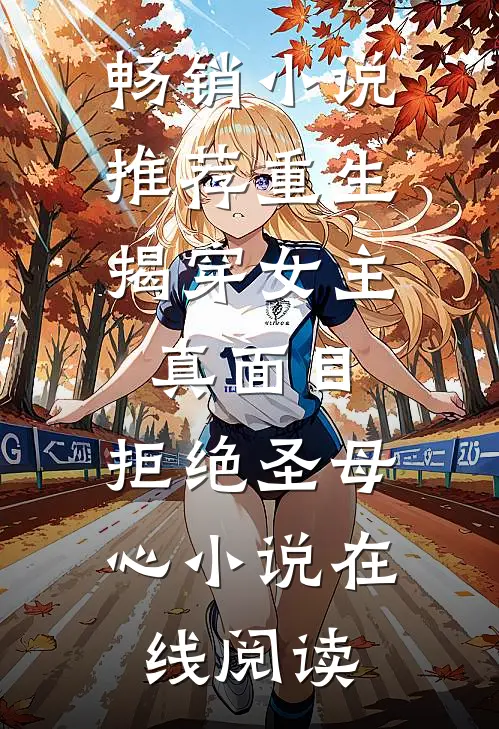畅销小说推荐重生:揭穿女主真面目,拒绝圣母心小说在线阅读