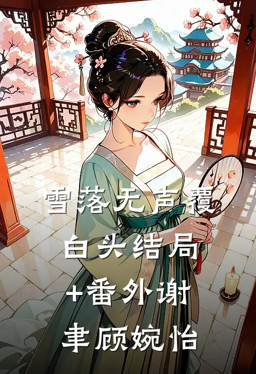 雪落无声覆白头结局+番外谢聿顾婉怡