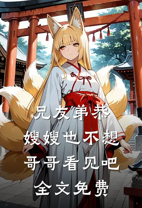 兄友弟恭，嫂嫂也不想哥哥看见吧全文免费