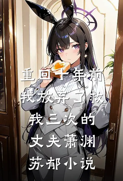 重回十年前，我放弃了救我三次的丈夫萧渊苏郁小说