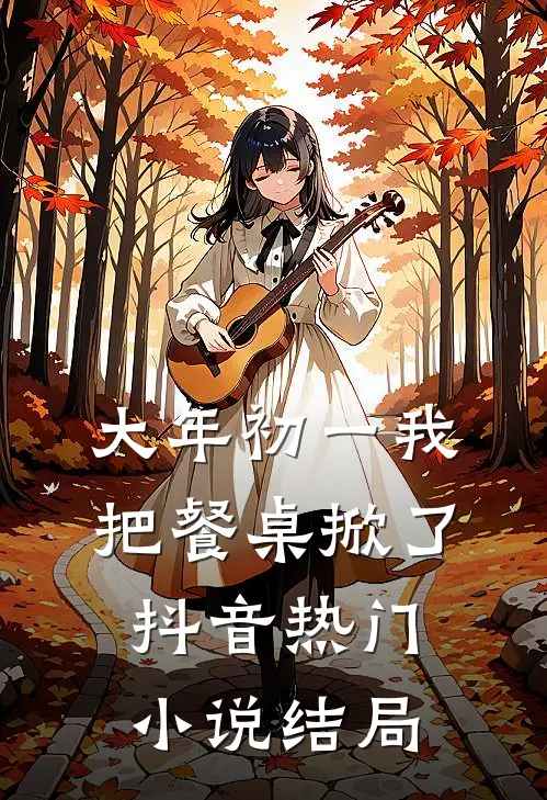 大年初一我把餐桌掀了抖音热门小说结局