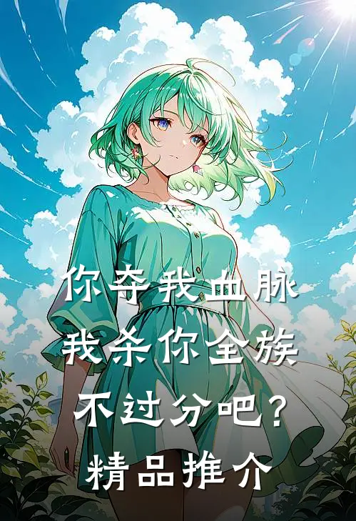你夺我血脉，我杀你全族不过分吧？精品推介