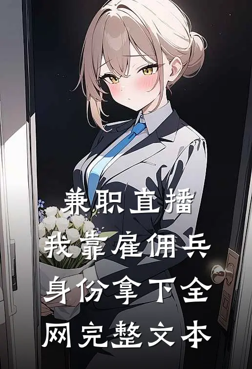 兼职直播：我靠雇佣兵身份拿下全网完整文本