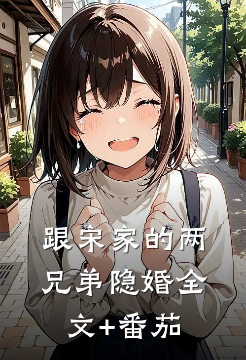 跟宋家的两兄弟隐婚全文+番茄